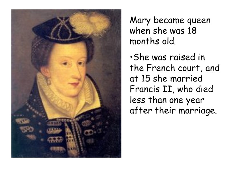 Mary became queen when she was 18 months old. She was raised in the